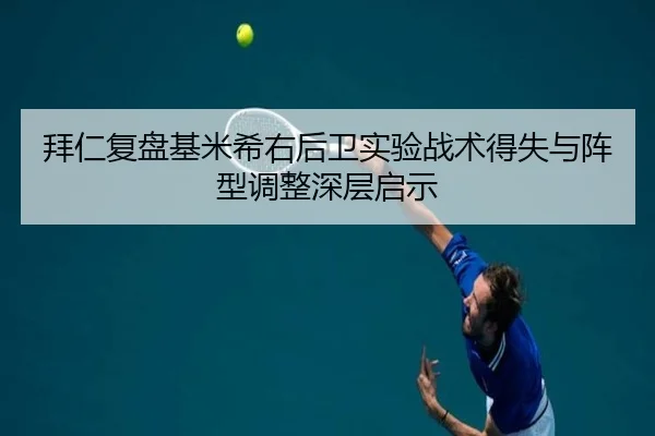 拜仁复盘基米希右后卫实验战术得失与阵型调整深层启示