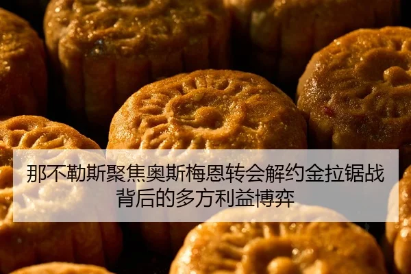 那不勒斯聚焦奥斯梅恩转会解约金拉锯战背后的多方利益博弈